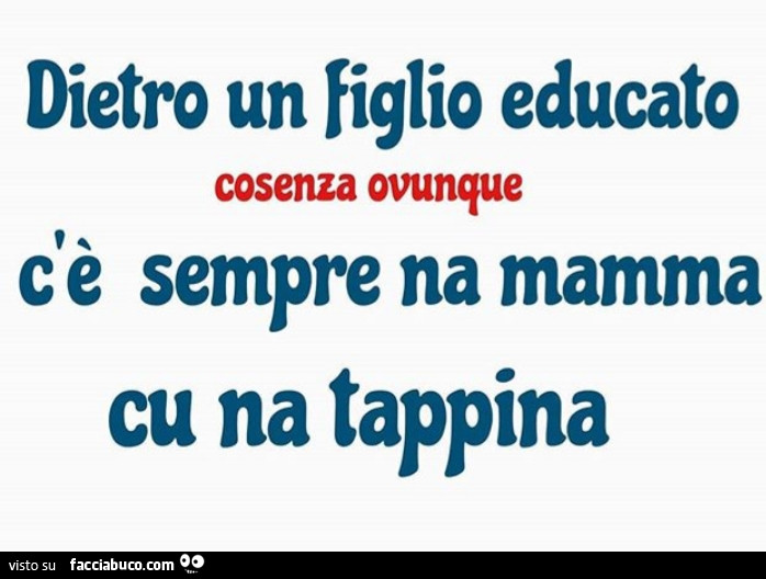 Dietro un figlio educato c'è sempre na mamma cu na tappina
