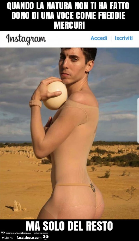 Quando la natura non ti ha fatto dono di una voce come freddie mercuri ma solo del resto