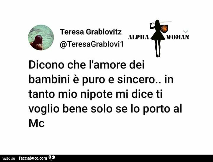 Dicono che l'amore dei woman bambini è puro e sincero. In tanto mio nipote mi dice ti voglio bene solo se lo porto al Mc