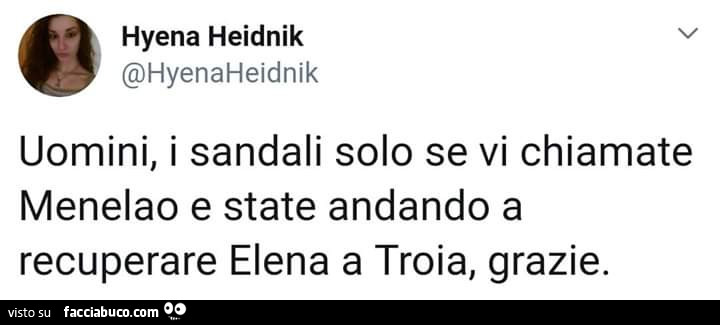 Uomini, i sandali solo se vi chiamate menelao e state andando a recuperare elena a troia, grazie
