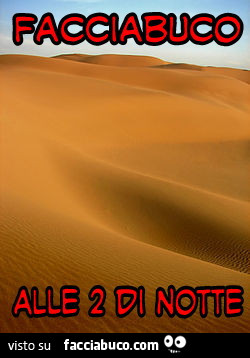 Facciabuco alle 2 di notte