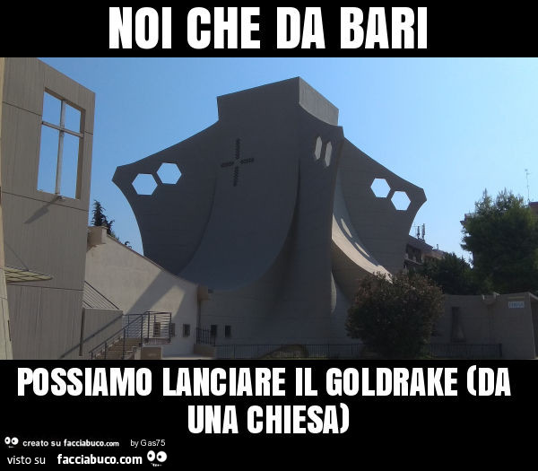 Noi che da bari possiamo lanciare il goldrake (da una chiesa)