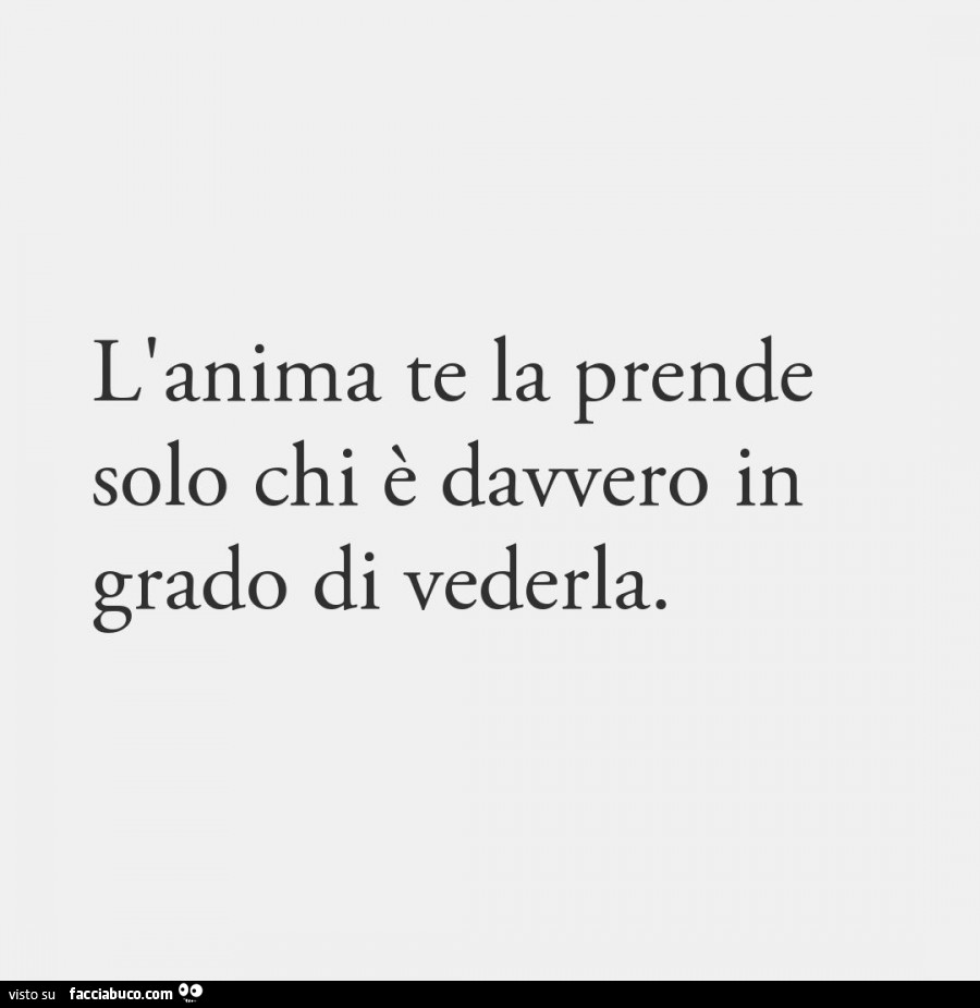 L'anima te la prende solo chi è davvero in grado di vederla