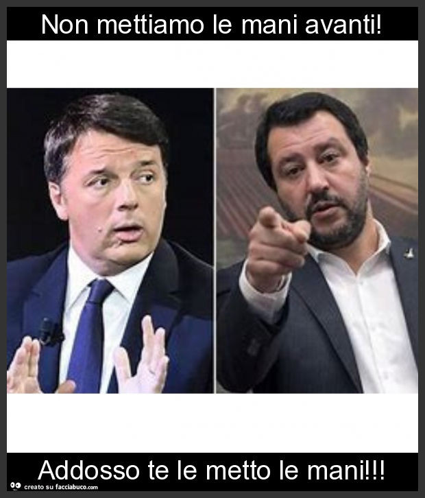 Non mettiamo le mani avanti! Addosso te le metto le mani