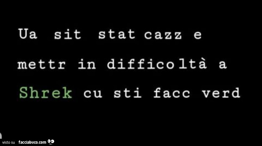 Ua sit stat cazz e mettr in diffico ità a shrek cu sti facc verd