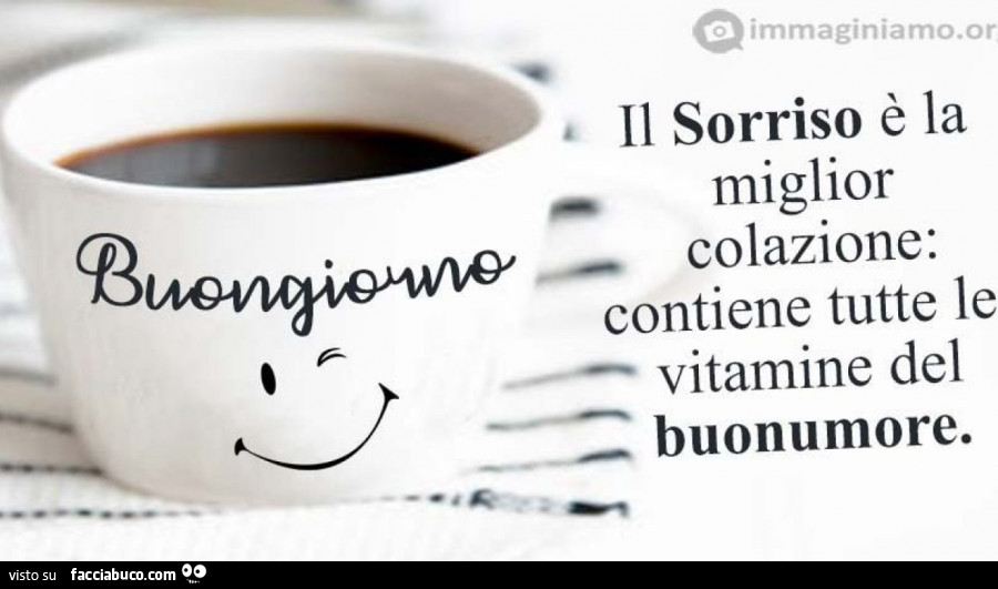 Buongiorno. Il sorriso è la miglior colazione: contiene tutte le vitamine del buonumore