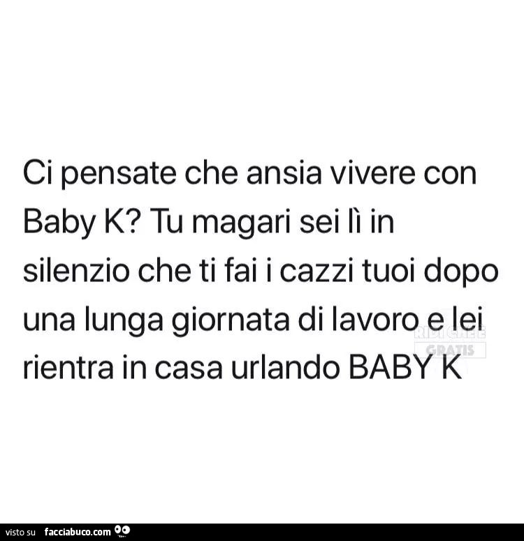 Ci Pensate Che Ansia Vivere Con Baby K Tu Magari Sei Li In Silenzio Che Ti Fai I Facciabuco Com