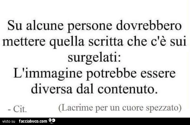 Su alcune persone dovrebbero mettere quella scritta che c'è sui surgelati: l'immagine potrebbe essere diversa dal contenuto