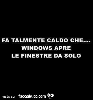 Fa talmente caldo che windows apre le finestre da solo