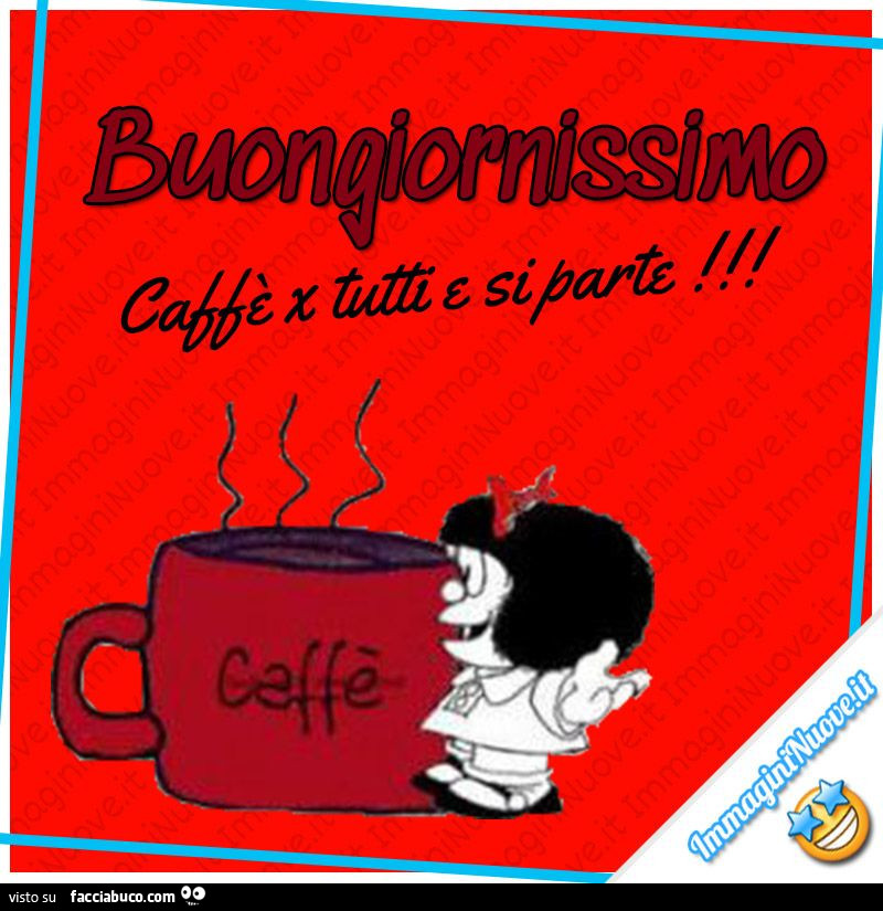 Buongiornissimo caffè x tutti e si parte