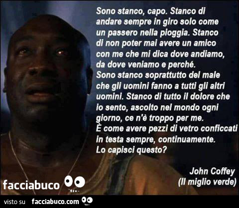 Sono stanco, capo. Stanco di under. Compro in giro solo como un mom nella pioggia. Stunco … di non poter mai overo un amico con mo cho mi dica dove ondiamo, gtio dove veniamo o perché
