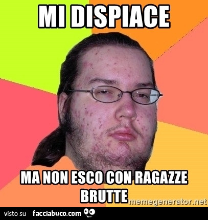 Mi dispiace ma non esco con ragazze brutte