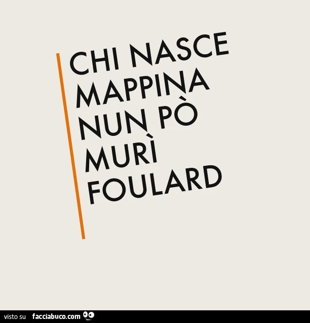 Chi nasce mappina nun po' muri foulard