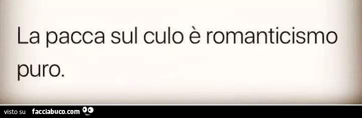 La pacca sul culo è romanticismo puro