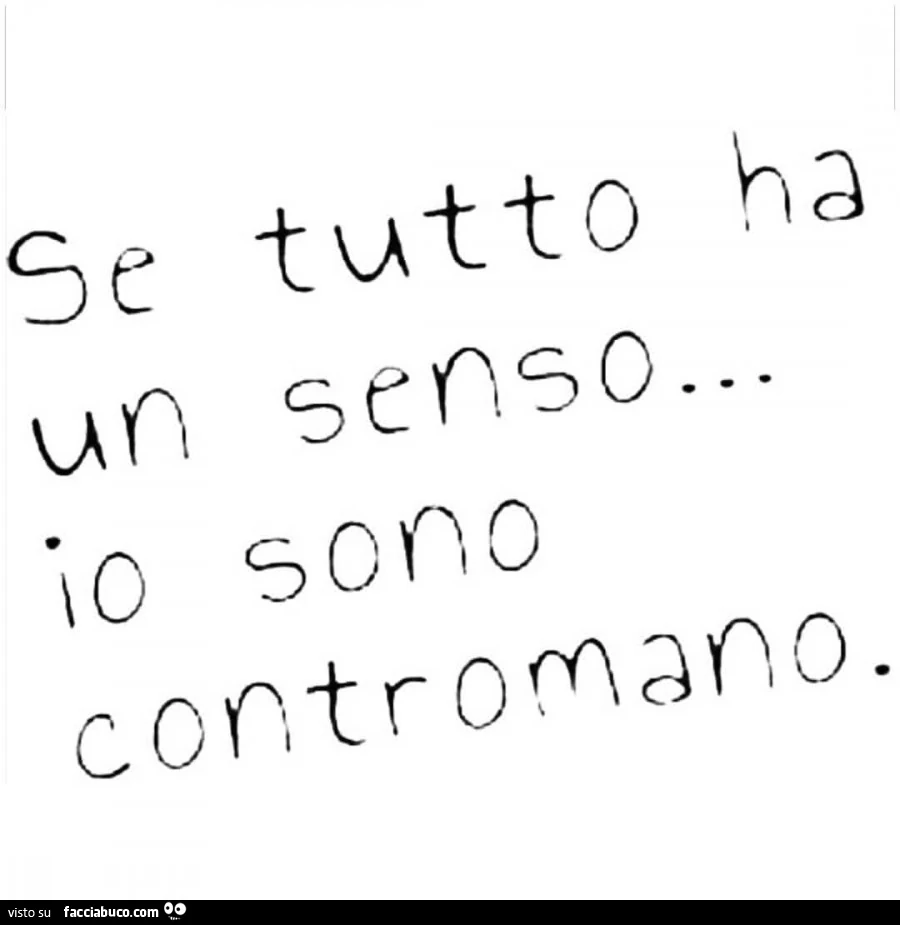 Se tutto ha un senso&hellip; io sono contromano