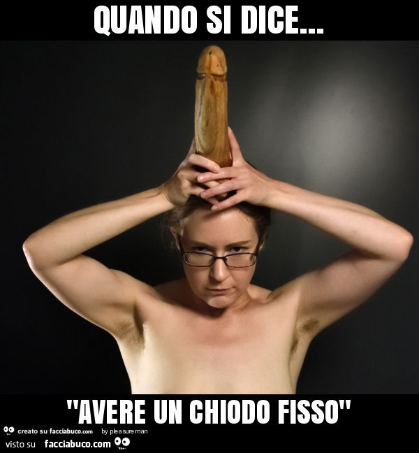 Quando si dice… "avere un chiodo fisso"