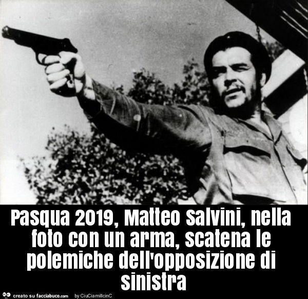 Pasqua 2019, matteo salvini, nella foto con un arma, scatena le polemiche dell'opposizione di sinistra