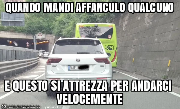 Quando mandi affanculo qualcuno e questo si attrezza per andarci velocemente