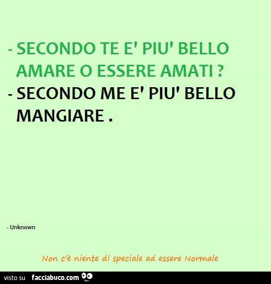 Secondo te è più bello amare o essere amati più bello mangiare
