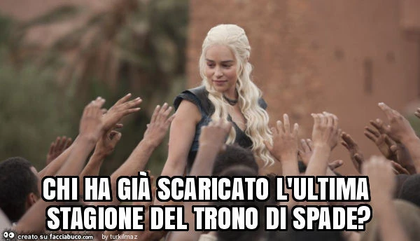 Chi ha già scaricato l'ultima stagione del trono di spade?