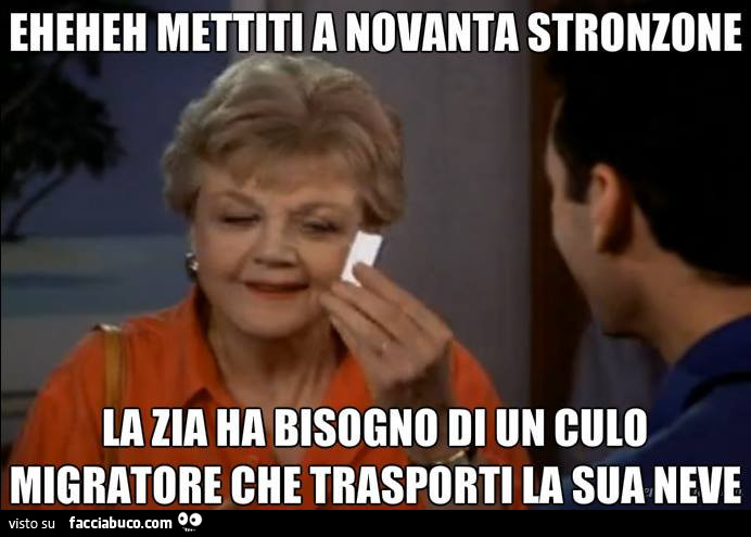 Eheheh mettiti a novanta stronzone, la zia ha bisogno di un culo migratore che trasporti la sua neve