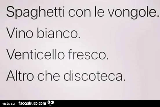 Spaghetti con le vongole. Vino bianco. Venticello fresco. Altro che discoteca