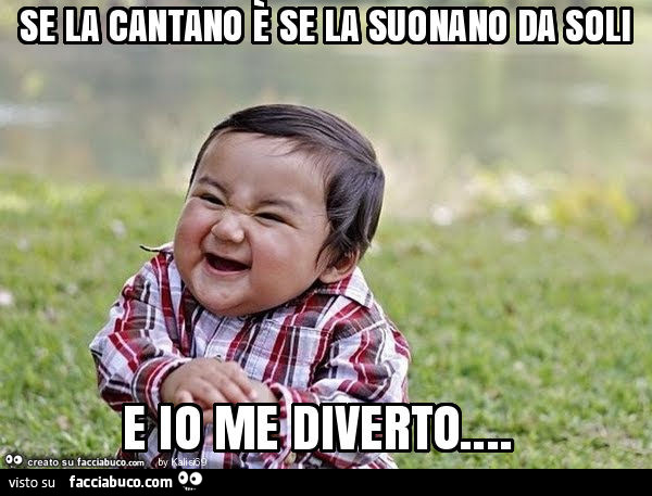 Se la cantano è se la suonano da soli e io me diverto