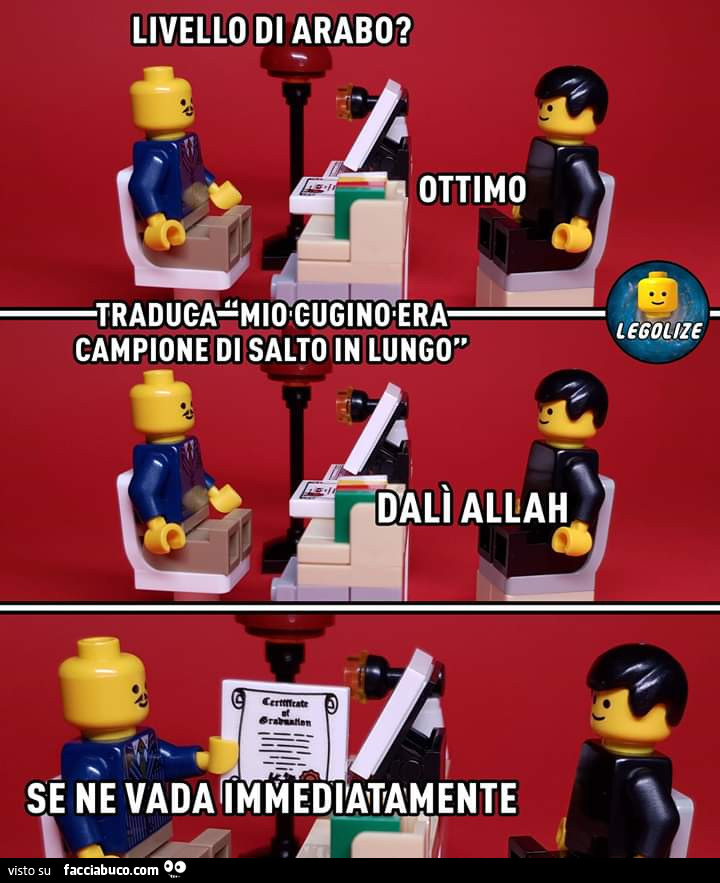 Livello di arabo? Ottimo. Traduca mio cugino era campione di salto in lungo. Dalì Allah. Se ne vada immediatamente