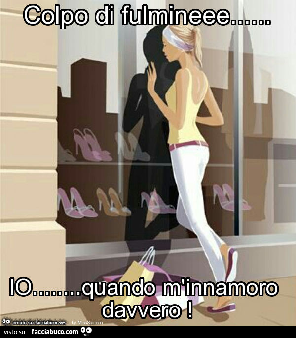 Colpo di fulmineee… io… quando m'innamoro davvero