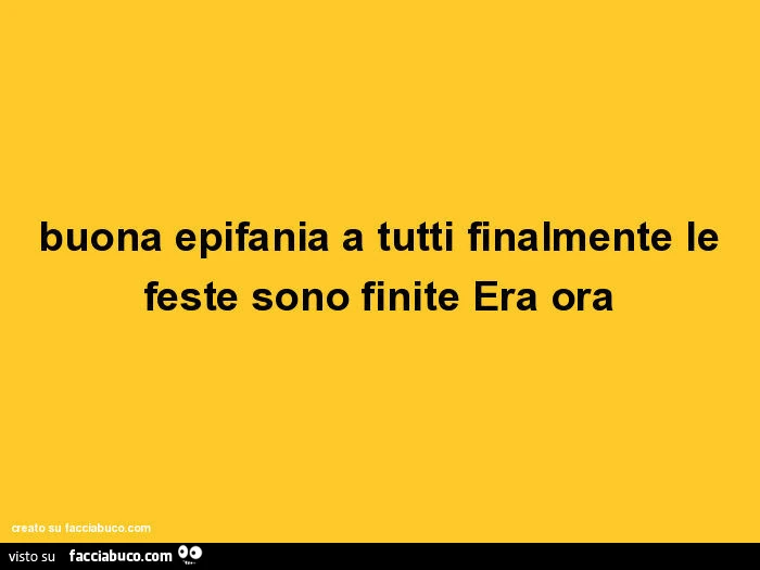 Buona epifania a tutti finalmente le feste sono finite era ora