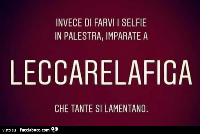 Invece di farvi i selfie in palestra, imparate a leccarelafiga che tante si lamentano