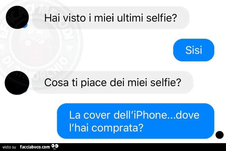 Hai visto i miei ultimi selfie? Sisi cosa ti piace dei miei selfie? La cover dell'iphone… dove l'hai comprata?