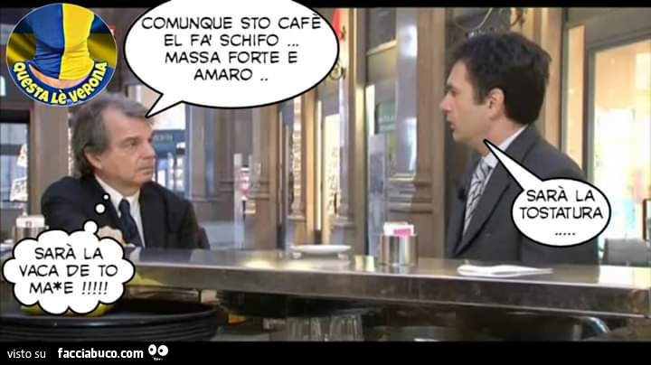 Comunque sto cafè el fa schifo massa forte e amaro. Sarà la tostatura. Sarà la vaca de to mae