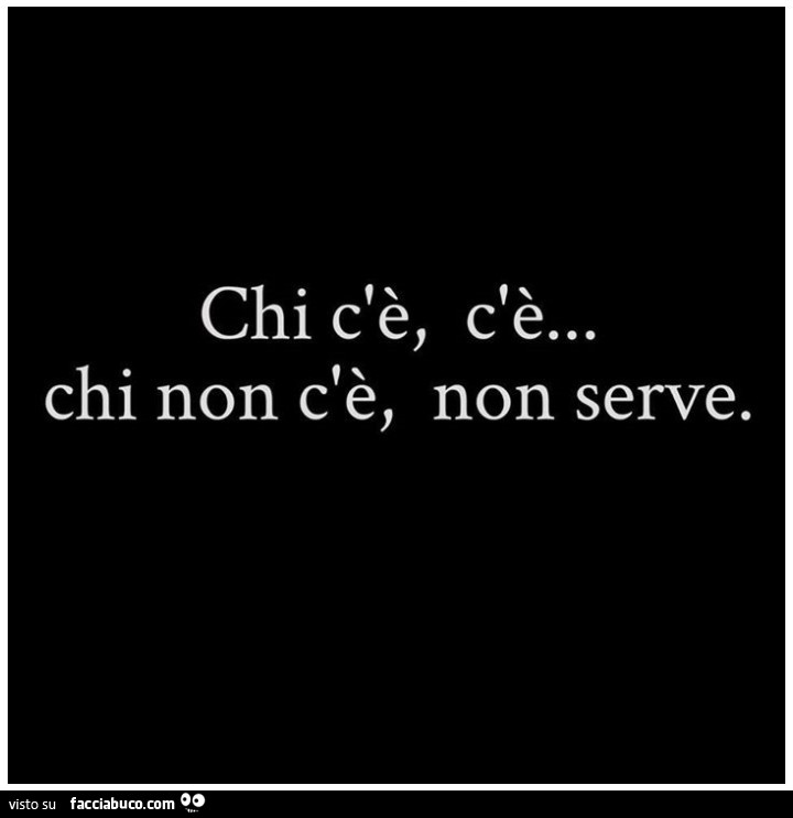 Chi c'è, c'è… chi non c'è, non serve