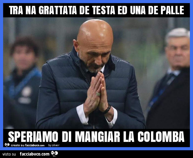 Tra na grattata de testa ed una de palle speriamo di mangiar la colomba