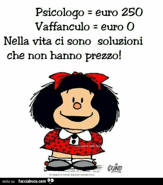Psicologo = euro 250. Vaffanculo = euro 0. Nella vita ci sono soluzioni che non hanno prezzo