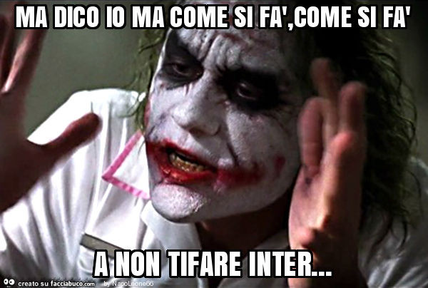 Ma dico io ma come si fà, come si fà a non tifare inter