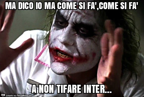 Ma dico io ma come si fà, come si fà a non tifare inter