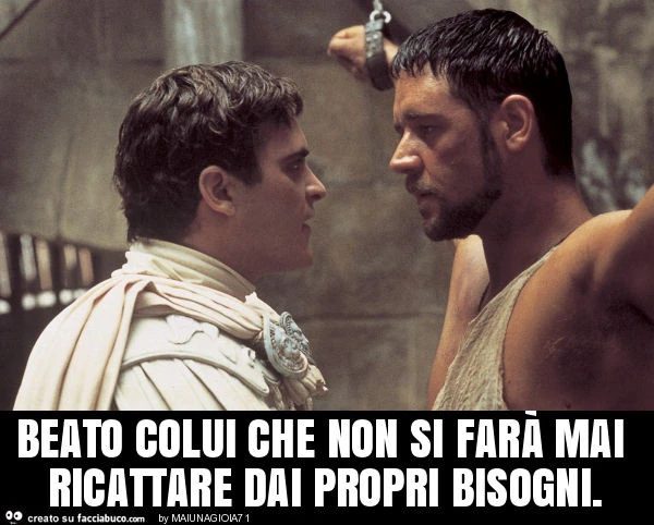 Beato colui che non si farà mai ricattare dai propri bisogni
