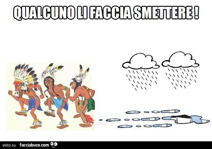 Indiani danza della pioggia. Qualcuno li faccia smettere