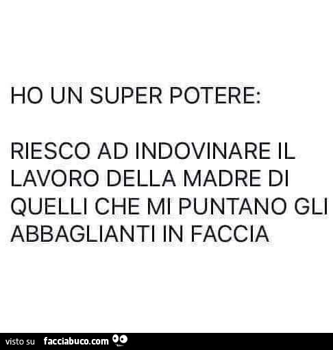 Ho un super potere: riesco ad indovinare il lavoro della madre di quelli che mi puntano gli abbaglianti in faccia