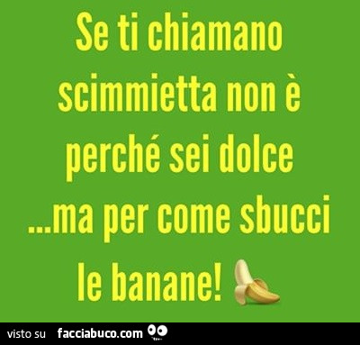 Se ti chiamano scimmietta non è perché sei dolce… ma per come sbucci le banane