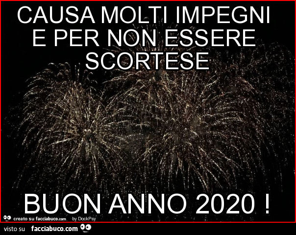 Causa molti impegni e per non essere scortese buon anno 2020