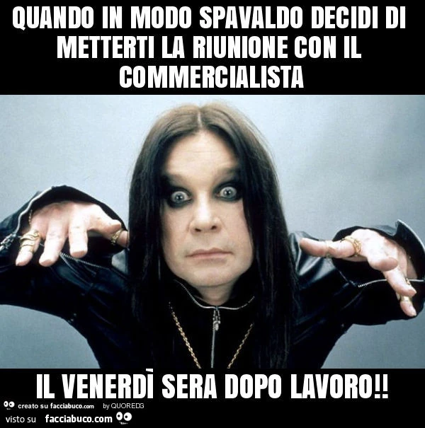 Quando in modo spavaldo decidi di metterti la riunione con il commercialista il venerdì sera dopo lavoro