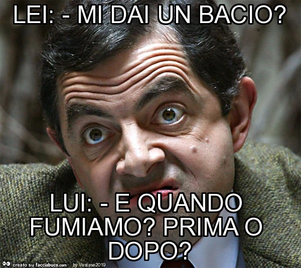 Lei: - mi dai un bacio? Lui: - e quando fumiamo? Prima o dopo?