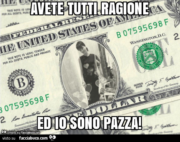 Avete tutti ragione ed io sono pazza