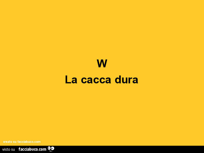 W la cacca dura