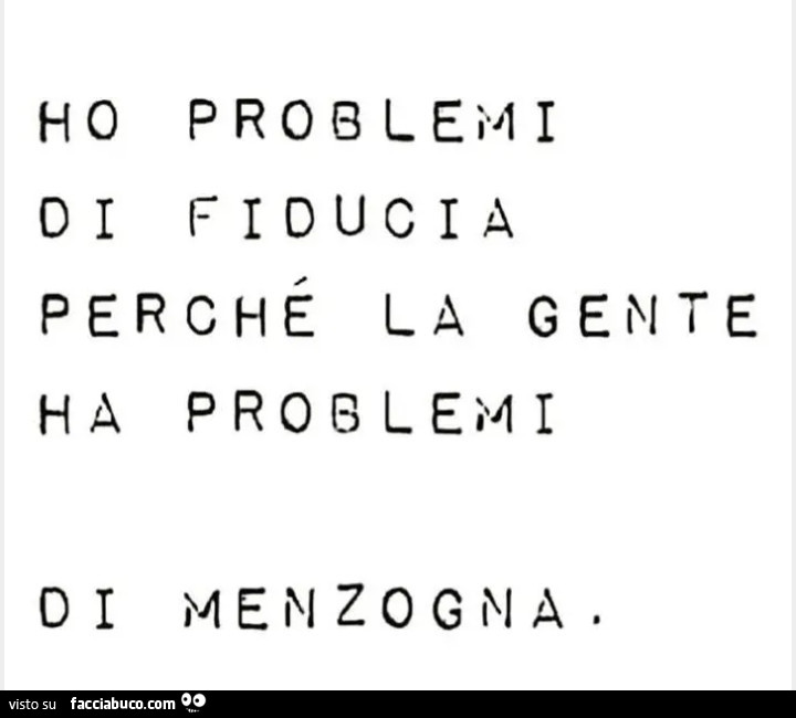 Ho problemi di fiducia perché la gente ha problemi di menzogna