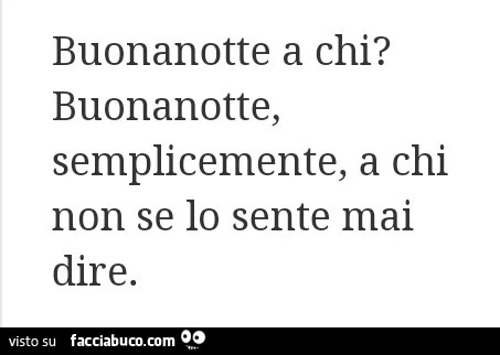 Buonanotte a chi? Buonanotte, semplicemente, a chi non se lo sente mai dire
