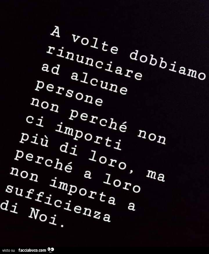 A Volte Bisogna Rinunciare Frasi A volte dobbiamo rinunciare ad alcune persone non perché non ci importi